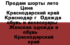 Продам шорты лето › Цена ­ 500 - Краснодарский край, Краснодар г. Одежда, обувь и аксессуары » Женская одежда и обувь   . Краснодарский край